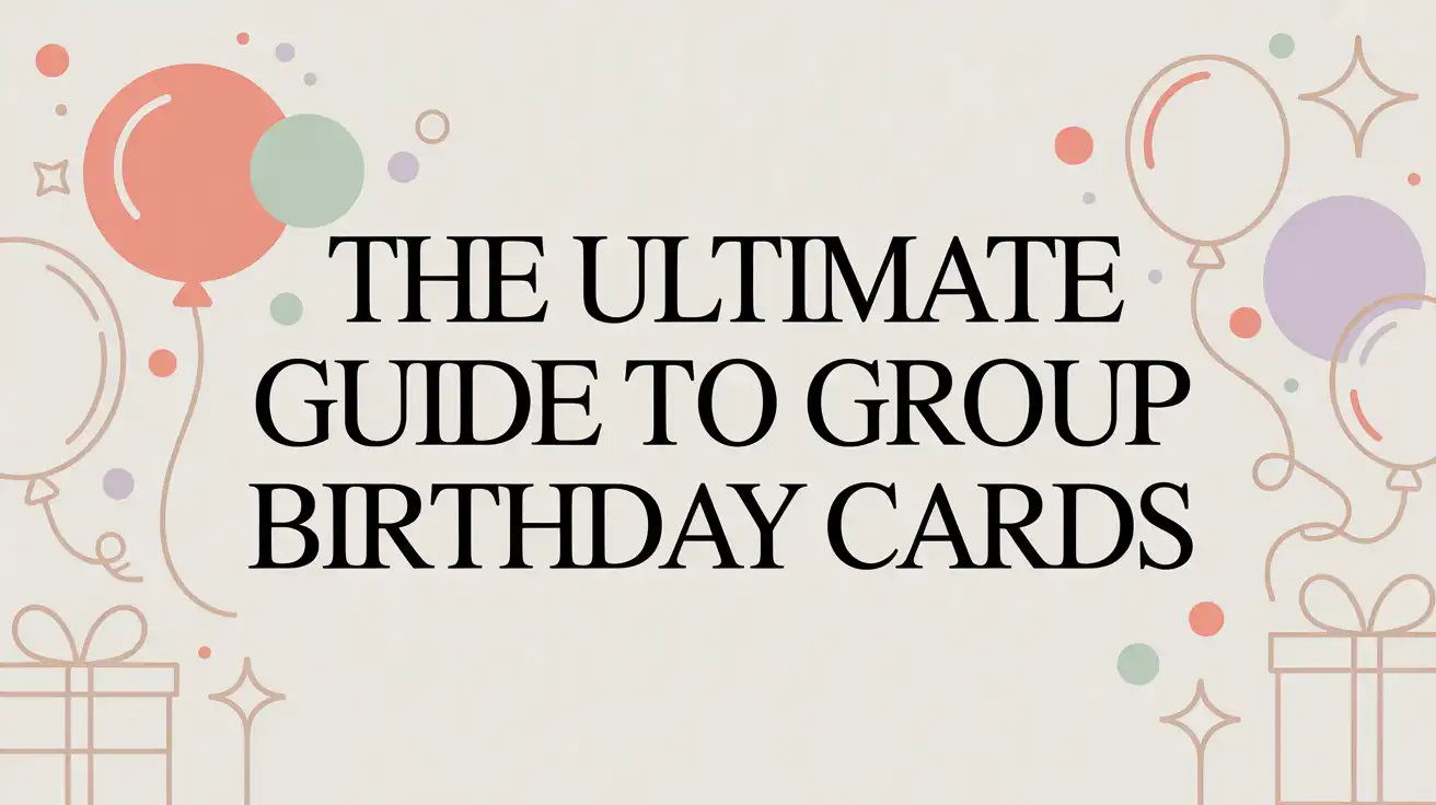The Ultimate Guide to Group Birthday Cards: How to Create Meaningful, Memorable Celebrations in the Digital Age